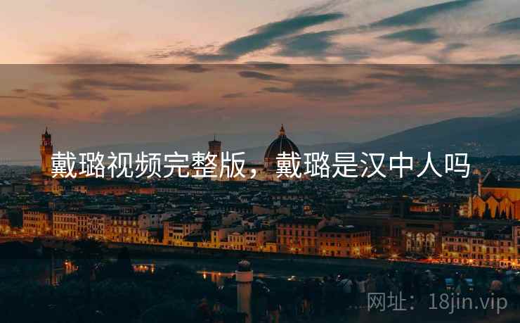 戴璐视频完整版,戴璐是汉中人吗 戴璐视频完整版,戴璐是汉中人吗